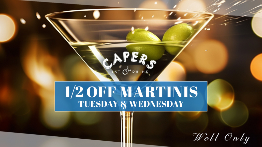 1/2 off well martinis Tue Wed